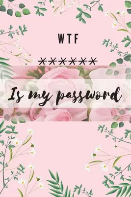 WTF Is my Password: Diario alfabetico per proteggere le password, i nomi utente e i siti web Formato piccolo 6 x 9 - WTF Is my Password: Alphabetical Logbook to protect your Passwords Usernames and Websites Small Size 6 x 9