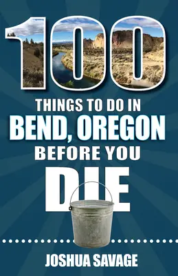 100 cose da fare a Bend, o prima di morire, 2a edizione - 100 Things to Do in Bend, or Before You Die, 2nd Edition