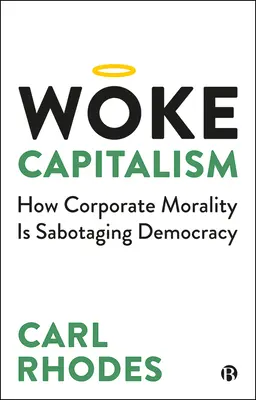 Il capitalismo consapevole: come la moralità aziendale sta sabotando la democrazia - Woke Capitalism: How Corporate Morality Is Sabotaging Democracy