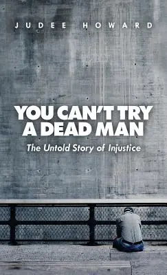 Non si può processare un uomo morto: La storia non raccontata dell'ingiustizia - You Can't Try a Dead Man: The Untold Story of Injustice