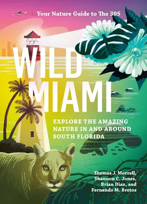Miami selvaggia: Esplorare la straordinaria natura della Florida meridionale e dintorni - Wild Miami: Explore the Amazing Nature in and Around South Florida