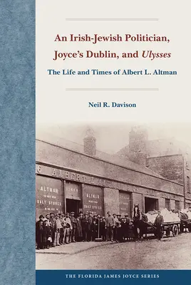 Un politico irlandese-ebraico, la Dublino di Joyce e l'Ulisse: La vita e i tempi di Albert L. Altman - An Irish-Jewish Politician, Joyce's Dublin, and Ulysses: The Life and Times of Albert L. Altman