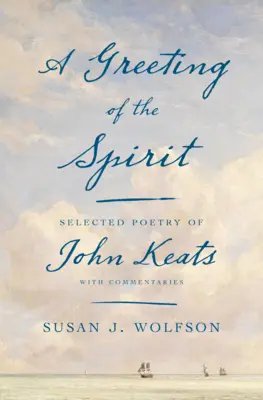 Un saluto dello spirito: Poesia selezionata di John Keats con commenti - A Greeting of the Spirit: Selected Poetry of John Keats with Commentaries