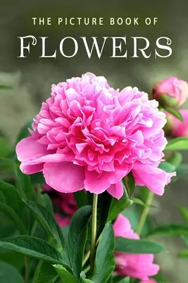 Il libro illustrato dei fiori: Un libro regalo per malati di Alzheimer e anziani con demenza - The Picture Book of Flowers: A Gift Book for Alzheimer's Patients and Seniors with Dementia