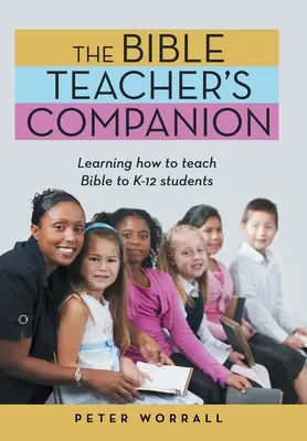 Il compagno dell'insegnante di Bibbia: Imparare a insegnare la Bibbia agli studenti di ogni ordine e grado - The Bible Teacher's Companion: Learning How to Teach Bible to K-12 Students