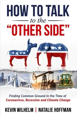 Come parlare con l'altra parte: Trovare un terreno comune nel tempo del Coronavirus, della recessione e del cambiamento climatico - How to Talk to the Other Side: Finding Common Ground in the Time of Coronavirus, Recession and Climate Change