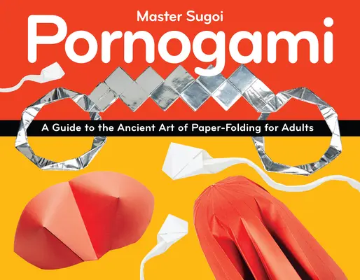 Pornogami: Guida all'antica arte di piegare la carta per adulti - Pornogami: A Guide to the Ancient Art of Paper-Folding for Adults