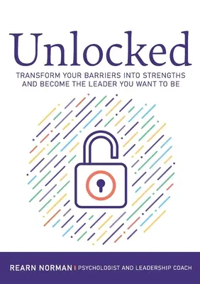 Sbloccato: Trasforma le tue barriere in punti di forza e diventa il leader che vuoi essere - Unlocked: Transform your barriers into strengths and become the leader you want to be