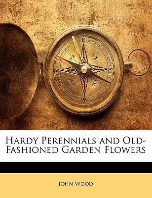 Perenni resistenti e fiori da giardino all'antica - Hardy Perennials and Old-Fashioned Garden Flowers