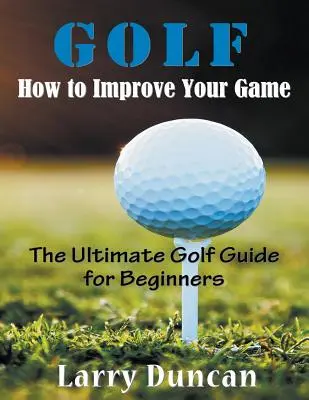Golf: come migliorare il tuo gioco (GRANDE STAMPA): La guida definitiva al golf per i principianti - Golf: How to Improve Your Game (LARGE PRINT): The Ultimate Golf Guide for Beginners