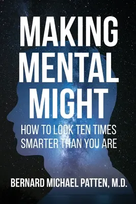 Fare la forza mentale: come sembrare dieci volte più intelligenti di quello che si è - Making Mental Might: How to Look Ten Times Smarter Than You Are