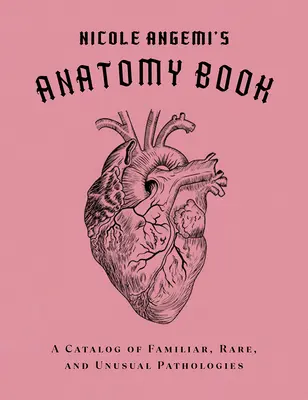 Il libro di anatomia di Nicole Angemi: Un catalogo di patologie famigliari, rare e insolite - Nicole Angemi's Anatomy Book: A Catalog of Familiar, Rare, and Unusual Pathologies
