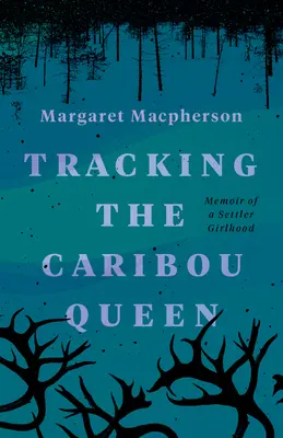 Sulle tracce della regina dei caribù: Memorie di una ragazza colonizzata - Tracking the Caribou Queen: Memoir of a Settler Girlhood
