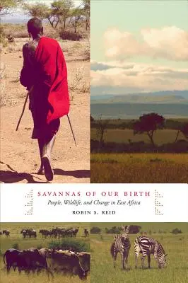 Le savane della nostra nascita: Persone, fauna e cambiamento in Africa orientale - Savannas of Our Birth: People, Wildlife, and Change in East Africa
