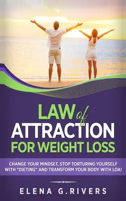 Legge di attrazione per la perdita di peso: Cambia il tuo rapporto con il cibo, smetti di torturarti con le diete e trasforma il tuo corpo con la LOA! - Law of Attraction for Weight Loss: Change Your Relationship with Food, Stop Torturing Yourself with Dieting and Transform Your Body with LOA!