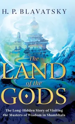 La terra degli dei: la storia a lungo nascosta della visita ai maestri di saggezza di Shambhala - The Land of the Gods: The Long-Hidden Story of Visiting the Masters of Wisdom in Shambhala