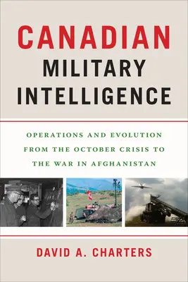 L'intelligence militare canadese: Operazioni ed evoluzione dalla crisi di ottobre alla guerra in Afghanistan - Canadian Military Intelligence: Operations and Evolution from the October Crisis to the War in Afghanistan