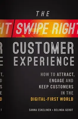L'esperienza del cliente Swipe-Right: Come attirare, coinvolgere e mantenere i clienti nel mondo digitale - The Swipe-Right Customer Experience: How to Attract, Engage, and Keep Customers in the Digital-First World