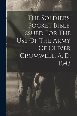 La Bibbia tascabile dei soldati. Pubblicata per l'uso dell'esercito di Oliver Cromwell, nel 1643. - The Soldiers' Pocket Bible. Issued For The Use Of The Army Of Oliver Cromwell, A. D. 1643