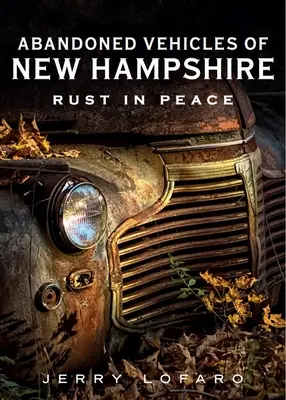 Veicoli abbandonati del New Hampshire: Ruggine in pace - Abandoned Vehicles of New Hampshire: Rust in Peace