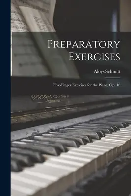 Esercizi preparatori: Esercizi a cinque dita per pianoforte, op. 16 - Preparatory Exercises: Five-finger Exercises for the Piano, op. 16