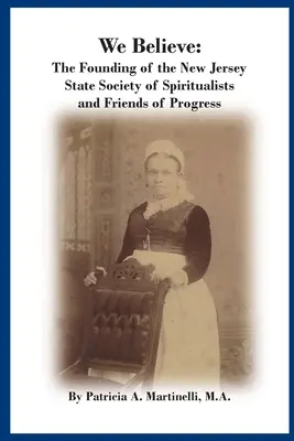 Noi crediamo: La fondazione della Società degli Spiritualisti e degli Amici del Progresso dello Stato del New Jersey - We Believe: The Founding of the New Jersey State Society of Spiritualists and Friends of Progress