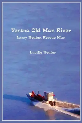 Il fiume Yentna Old Man: Larry Heater, uomo del salvataggio - Yentna Old Man River: Larry Heater, Rescue Man