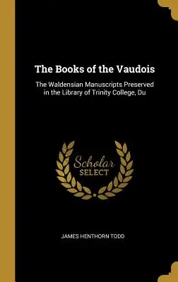 I libri dei vodesi: I manoscritti valdesi conservati nella biblioteca del Trinity College, Du - The Books of the Vaudois: The Waldensian Manuscripts Preserved in the Library of Trinity College, Du