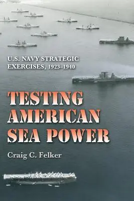 Testare il potere marittimo americano: Esercitazioni strategiche della Marina degli Stati Uniti, 1923-1940 - Testing American Sea Power: U.S. Navy Strategic Exercises, 1923-1940