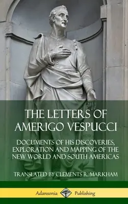 Le lettere di Amerigo Vespucci: documenti delle sue scoperte, esplorazioni e mappature del Nuovo Mondo e delle Americhe del Sud - The Letters of Amerigo Vespucci: Documents of his Discoveries, Exploration and Mapping of the New World and South Americas