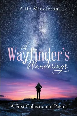 Le peregrinazioni di un viandante: Una prima raccolta di poesie: Una prima raccolta di poesie - A Wayfinder's Wanderings: A First Collection of Poems: A First Collection of Poems