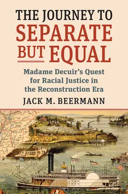 Il viaggio di Separati ma uguali: La ricerca di Madame Decuir per la giustizia razziale nell'era della ricostruzione - The Journey to Separate But Equal: Madame Decuir's Quest for Racial Justice in the Reconstruction Era