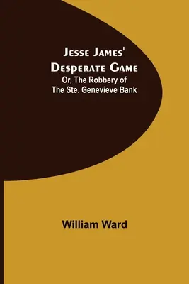 Il gioco disperato di Jesse James; ovvero, la rapina alla banca di Ste. Genevieve - Jesse James' Desperate Game; Or, The Robbery of the Ste. Genevieve Bank