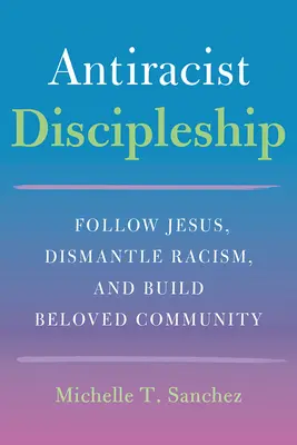 Il discepolato coraggioso dei colori: Seguire Gesù, smantellare il razzismo e costruire la comunità amata - Color-Courageous Discipleship: Follow Jesus, Dismantle Racism, and Build Beloved Community