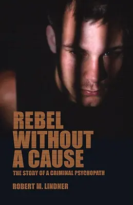 Ribelle senza causa: La storia di uno psicopatico criminale - Rebel Without a Cause: The Story of A Criminal Psychopath