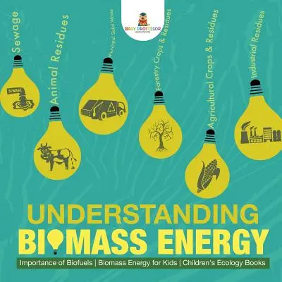 Capire l'energia da biomassa - Importanza dei biocarburanti Energia da biomassa per bambini Libri di ecologia per bambini - Understanding Biomass Energy - Importance of Biofuels Biomass Energy for Kids Children's Ecology Books