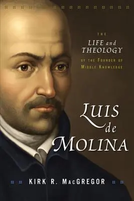Luis de Molina: La vita e la teologia del fondatore del sapere medio - Luis de Molina: The Life and Theology of the Founder of Middle Knowledge