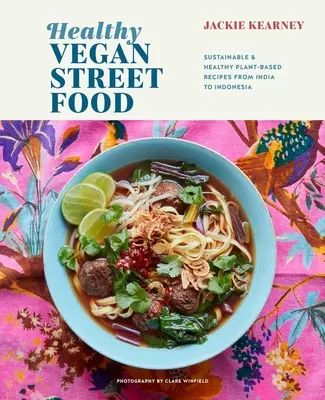 Cibo di strada vegano: ricette sostenibili e salutari a base vegetale dall'India all'Indonesia - Healthy Vegan Street Food: Sustainable & Healthy Plant-Based Recipes from India to Indonesia