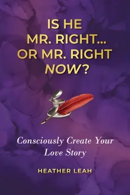 È il signor giusto... o il signor giusto adesso? Crea consapevolmente la tua storia d'amore - Is He Mr. Right...or Mr. Right Now?: Consciously Create Your Love Story