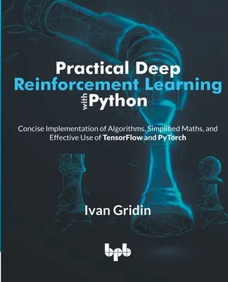 Apprendimento rinforzato profondo pratico con Python: Implementazione concisa di algoritmi, matematica semplificata e uso efficace di TensorFlow e PyTorch - Practical Deep Reinforcement Learning with Python: Concise Implementation of Algorithms, Simplified Maths, and Effective Use of TensorFlow and PyTorch