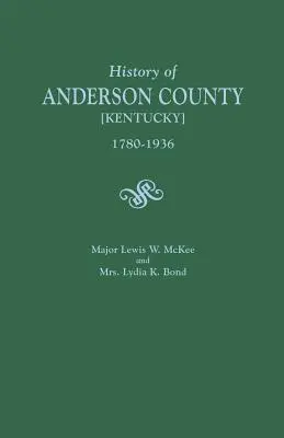 Storia della contea di Anderson [Kentucky], 1780-1936; iniziata nel 1884 dal maggiore Lewis W. McKee, conclusa nel 1936 dalla signora Lydia K. Bond - History of Anderson County [Kentucky], 1780-1936; Begun in 1884 by Major Lewis W. McKee, Concluded in 1936 by Mrs. Lydia K. Bond