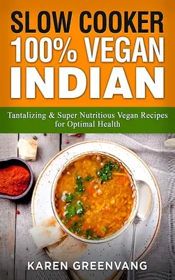Slow Cooker: 100% Vegan Indian - Ricette vegane stuzzicanti e super nutrienti per una salute ottimale - Slow Cooker: 100% Vegan Indian - Tantalizing and Super Nutritious Vegan Recipes for Optimal Health