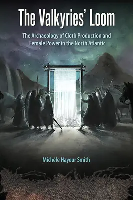 Il telaio delle valchirie: L'archeologia della produzione di tessuti e del potere femminile nell'Atlantico del Nord - The Valkyries' Loom: The Archaeology of Cloth Production and Female Power in the North Atlantic