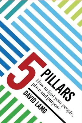 I 5 pilastri: come trovare persone, luoghi e scopi - The 5 Pillars; How to find your People, Place, & Purpose