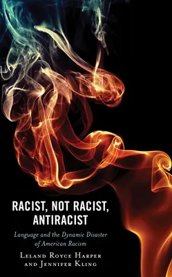Razzista, non razzista, antirazzista: Il linguaggio e il disastro dinamico del razzismo americano - Racist, Not Racist, Antiracist: Language and the Dynamic Disaster of American Racism