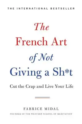 L'arte francese di fregarsene: Dare un taglio alle stronzate e vivere la propria vita - The French Art of Not Giving a Sh*t: Cut the Crap and Live Your Life