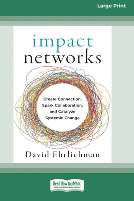 Reti d'impatto: Creare connessioni, stimolare la collaborazione e catalizzare il cambiamento sistemico [16pt Large Print Edition]. - Impact Networks: Creating Connection, Sparking Collaboration, and Catalyzing Systemic Change [16pt Large Print Edition]