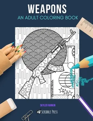 Armi: UN LIBRO DA COLORARE PER ADULTI: Un libro da colorare sulle armi per adulti - Weapons: AN ADULT COLORING BOOK: A Weapons Coloring Book For Adults