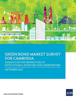 Indagine sul mercato dei green bond in Cambogia: Approfondimenti sulle prospettive degli investitori istituzionali e dei sottoscrittori - Green Bond Market Survey for Cambodia: Insights on the Perspectives of Institutional Investors and Underwriters