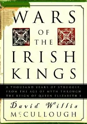Le guerre dei re irlandesi: Mille anni di lotte, dall'età del mito al regno della regina Elisabetta I - Wars of the Irish Kings: A Thousand Years of Struggle, from the Age of Myth Through the Reign of Queen Elizabeth I